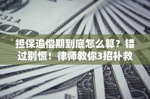 武汉担保追偿期到底怎么算？错过别慌！律师教你3招补救