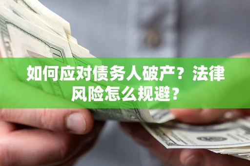 武汉如何应对债务人破产？法律风险怎么规避？