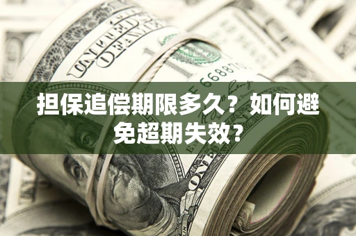 武汉担保追偿期限多久?如何避免超期失效? 武汉担保追偿期限多久?如何避免超期失效?