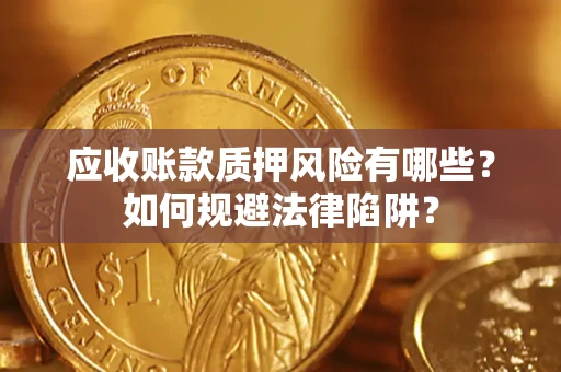 武汉应收账款质押风险有哪些？如何规避法律陷阱？