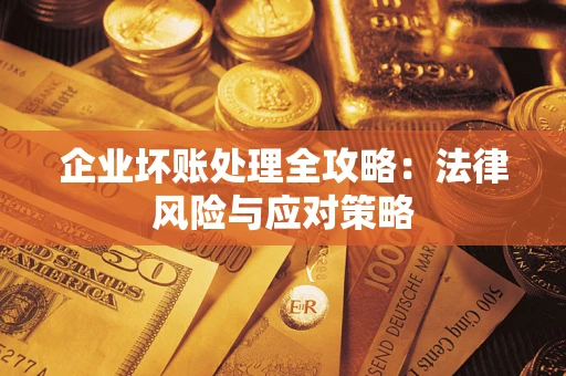 武汉企业坏账处理全攻略：法律风险与应对策略