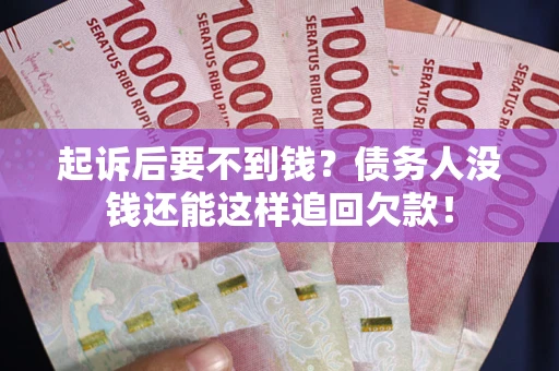 武汉起诉后要不到钱？债务人没钱还能这样追回欠款！