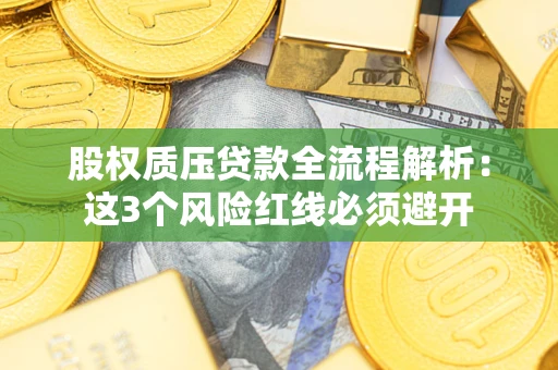 武汉股权质压贷款全流程解析：这3个风险红线必须避开