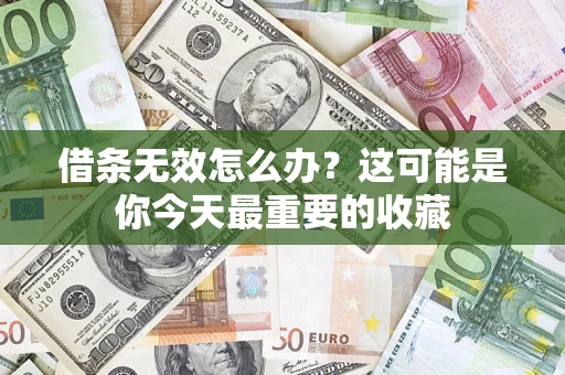 武汉借条无效怎么办？这可能是你今天最重要的收藏