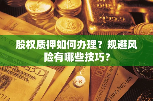 武汉股权质押如何办理？规避风险有哪些技巧？