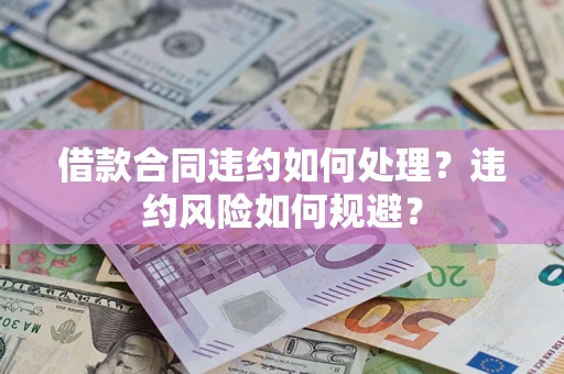 武汉借款合同违约如何处理？违约风险如何规避？