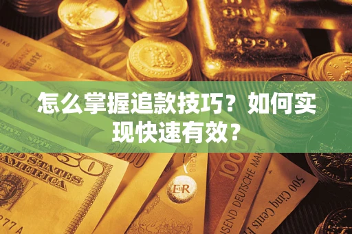 武汉怎么掌握追款技巧？如何实现快速有效？