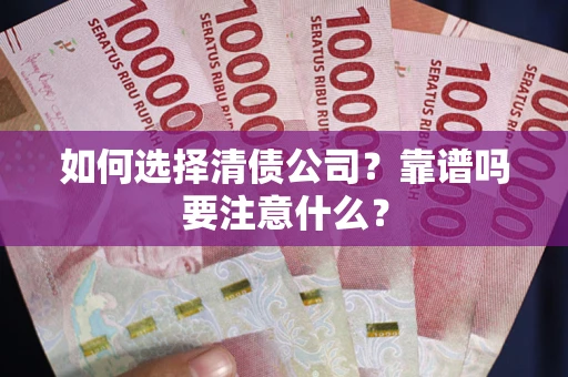 武汉如何选择清债公司？靠谱吗要注意什么？