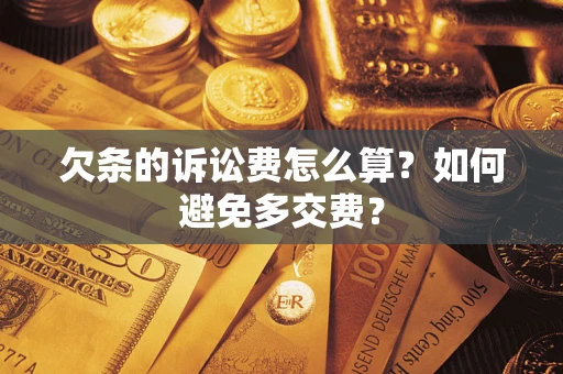 武汉欠条的诉讼费怎么算？如何避免多交费？