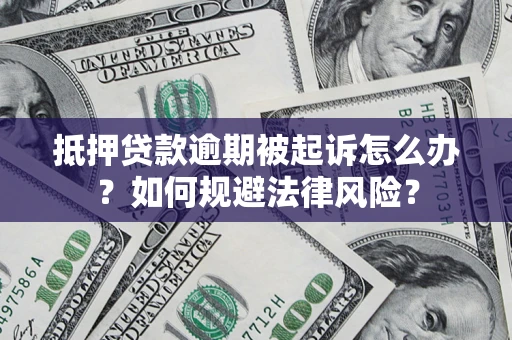 武汉抵押贷款逾期被起诉怎么办？如何规避法律风险？