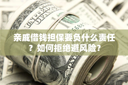 武汉亲戚借钱担保要负什么责任？如何拒绝避风险？
