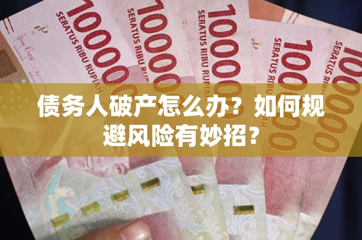 武汉债务人破产怎么办？如何规避风险有妙招？