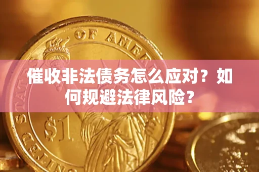 武汉催收非法债务怎么应对？如何规避法律风险？