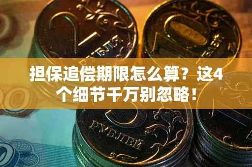武汉担保追偿期限怎么算?这4个细节千万别忽略! 武汉担保追偿期限怎么算?这4个细节千万别忽略!