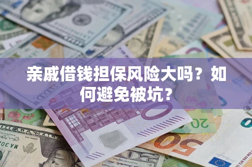 武汉亲戚借钱担保风险大吗？如何避免被坑？