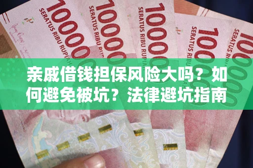 武汉亲戚借钱担保风险大吗？如何避免被坑？法律避坑指南