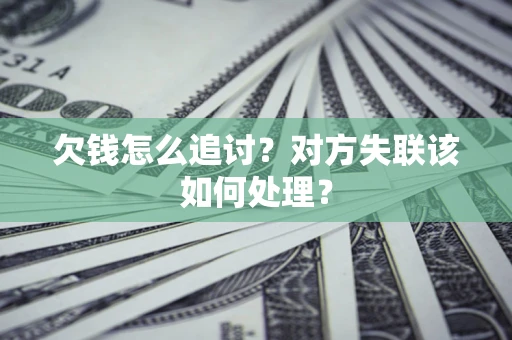 武汉欠钱怎么追讨？对方失联该如何处理？