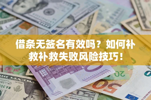 武汉借条无签名有效吗？如何补救补救失败风险技巧！