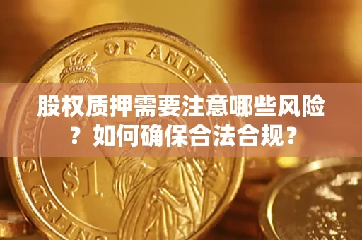武汉股权质押需要注意哪些风险？如何确保合法合规？