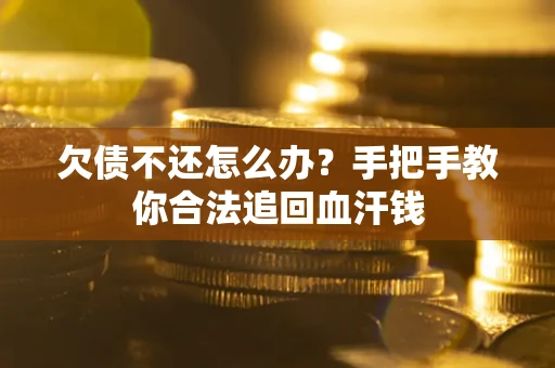 武汉欠债不还怎么办？手把手教你合法追回血汗钱
