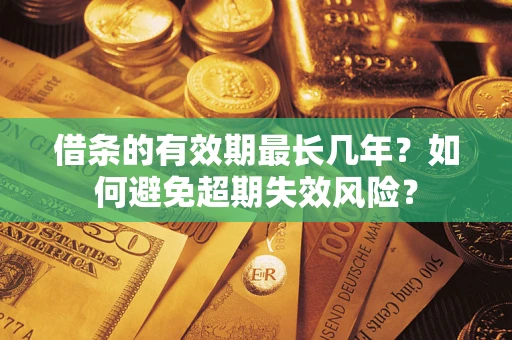 武汉借条的有效期最长几年？如何避免超期失效风险？