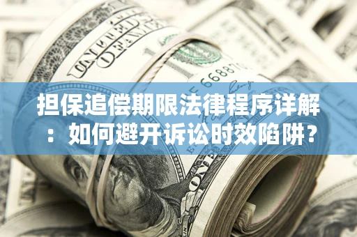 武汉担保追偿期限法律程序详解：如何避开诉讼时效陷阱？