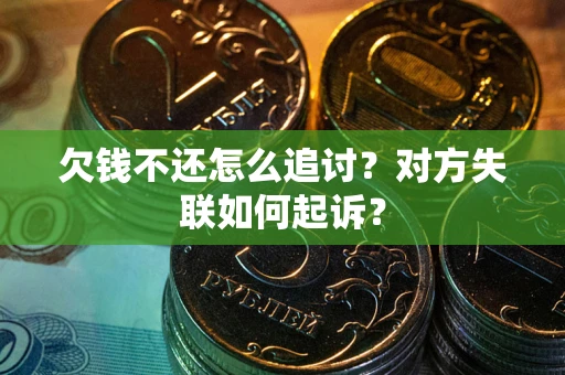 武汉欠钱不还怎么追讨？对方失联如何起诉？