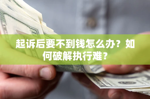 武汉起诉后要不到钱怎么办？如何破解执行难？