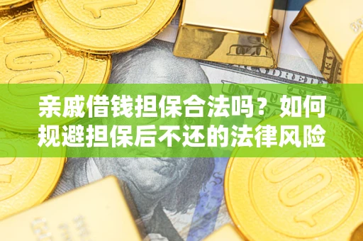 武汉亲戚借钱担保合法吗？如何规避担保后不还的法律风险？