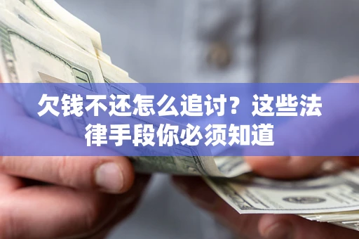 武汉欠钱不还怎么追讨？这些法律手段你必须知道
