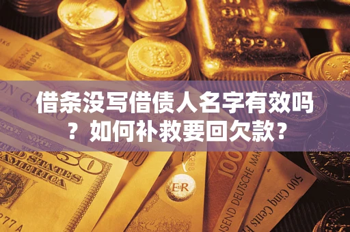 武汉借条没写借债人名字有效吗？如何补救要回欠款？
