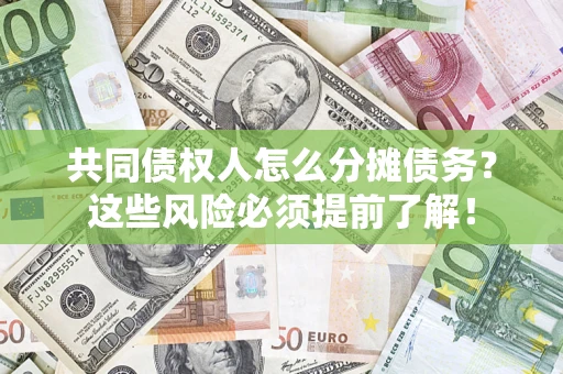 武汉共同债权人怎么分摊债务？这些风险必须提前了解！