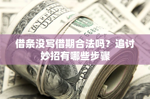 武汉借条没写借期合法吗？追讨妙招有哪些步骤