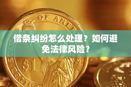 武汉借条纠纷怎么处理？如何避免法律风险？