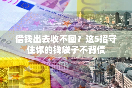 武汉借钱出去收不回？这5招守住你的钱袋子不背债