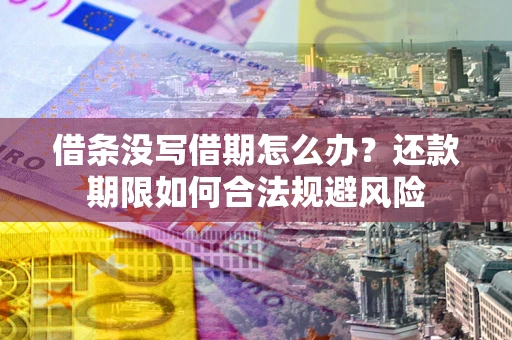 武汉借条没写借期怎么办？还款期限如何合法规避风险