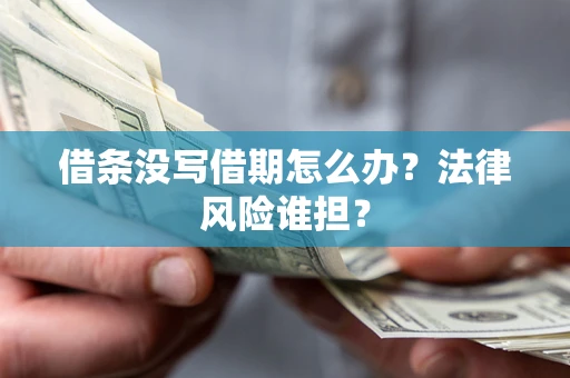 武汉借条没写借期怎么办？法律风险谁担？